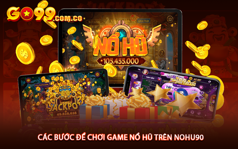 Các bước để chơi game nổ hũ trên Nohu90