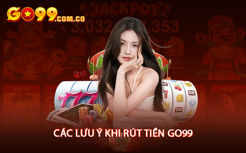 Các lưu ý khi rút tiền Go99