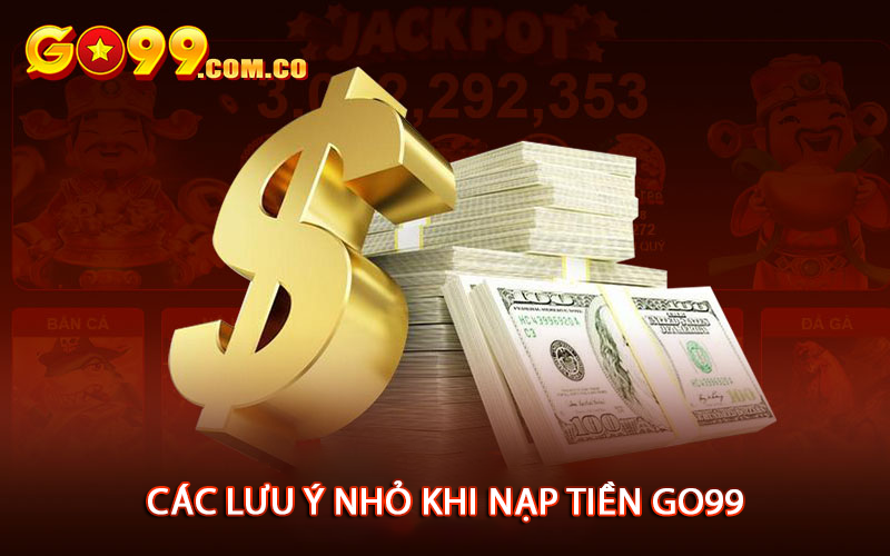 Các lưu ý nhỏ khi nạp tiền Go99