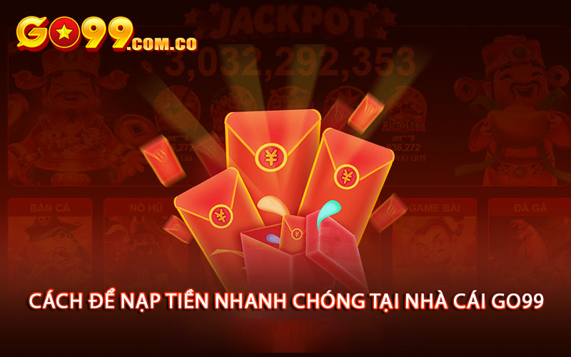 Cách để nạp tiền nhanh chóng tại nhà cái Go99