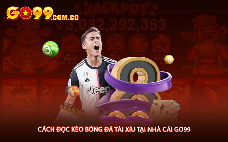 Cách đọc kèo bóng đá tài xỉu tại nhà cái Go99
