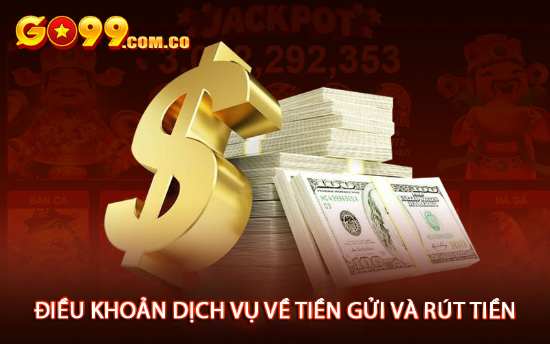 Điều khoản dịch vụ về tiền gửi và rút tiền