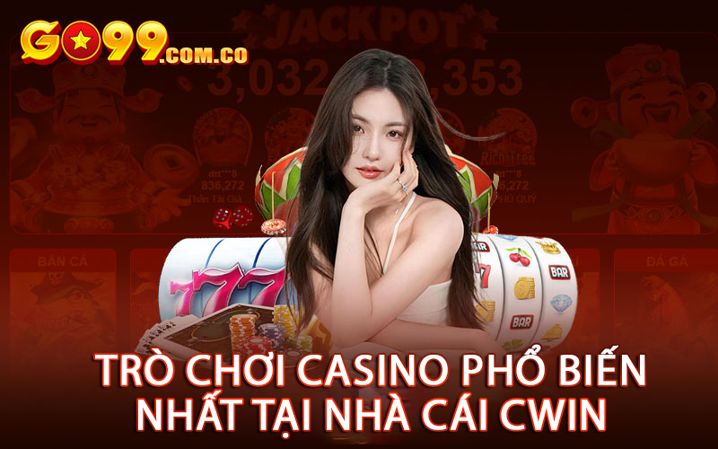 Trò Chơi Casino Phổ Biến Nhất Tại Nhà Cái Cwin