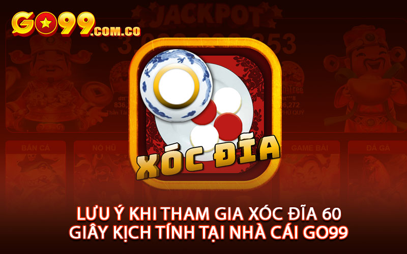 Lưu Ý Khi Tham Gia Xóc Đĩa 60 Giây Kịch Tính Tại Nhà Cái Go99
